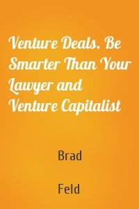 Venture Deals. Be Smarter Than Your Lawyer and Venture Capitalist