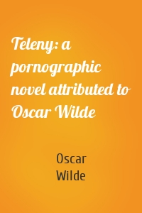Teleny: a pornographic novel attributed to Oscar Wilde