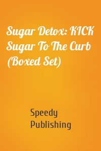 Sugar Detox: KICK Sugar To The Curb (Boxed Set)