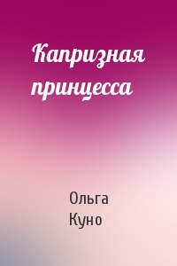 Ольга Куно - Капризная принцесса