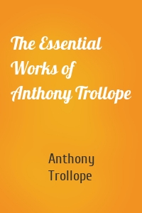 The Essential Works of Anthony Trollope