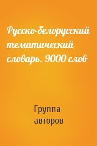 Русско-белорусский тематический словарь. 9000 слов