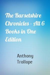 The Barsetshire Chronicles - All 6 Books in One Edition