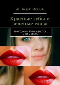 Анна Дубчак - Красные губы и зеленые глаза. Иногда они возвращаются… с того света…