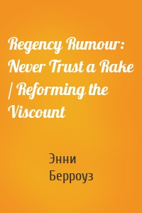 Regency Rumour: Never Trust a Rake / Reforming the Viscount