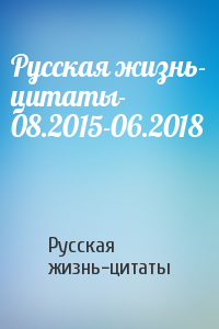 Русская жизнь-цитаты - Русская жизнь- цитаты- 08.2015-06.2018
