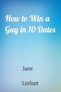 How to Win a Guy in 10 Dates