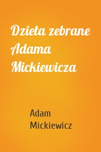 Dzieła zebrane Adama Mickiewicza