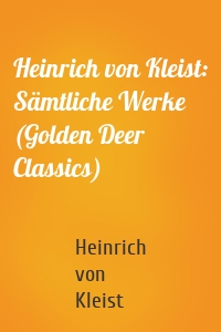 Heinrich von Kleist: Sämtliche Werke (Golden Deer Classics)