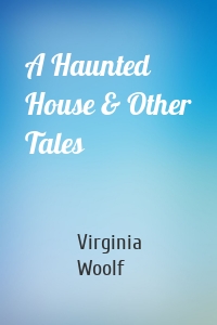 A Haunted House & Other Tales