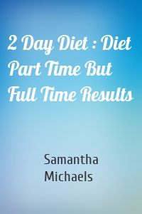 Samantha Michaels - 2 Day Diet : Diet Part Time But Full Time Results