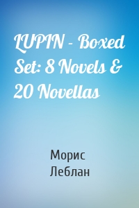 LUPIN - Boxed Set: 8 Novels & 20 Novellas
