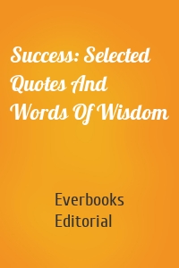 Success: Selected Quotes And Words Of Wisdom
