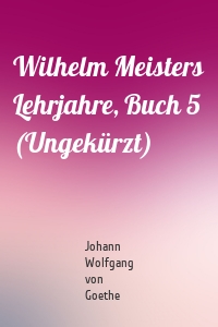 Wilhelm Meisters Lehrjahre, Buch 5 (Ungekürzt)