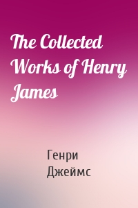 The Collected Works of Henry James