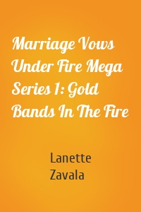 Marriage Vows Under Fire Mega Series 1: Gold Bands In The Fire