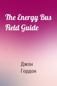 The Energy Bus Field Guide