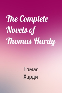 The Complete Novels of Thomas Hardy