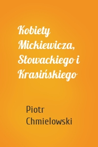 Kobiety Mickiewicza, Słowackiego i Krasińskiego