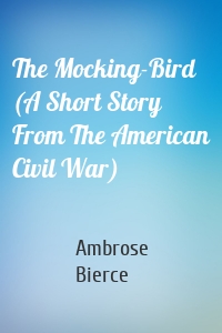 The Mocking-Bird (A Short Story From The American Civil War)