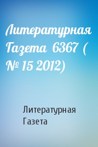 Литературная Газета - Литературная Газета  6367 ( № 15 2012)