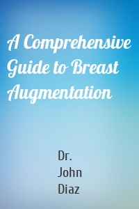 A Comprehensive Guide to Breast Augmentation