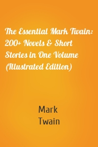 The Essential Mark Twain: 200+ Novels & Short Stories in One Volume (Illustrated Edition)