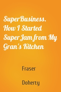 SuperBusiness. How I Started SuperJam from My Gran's Kitchen