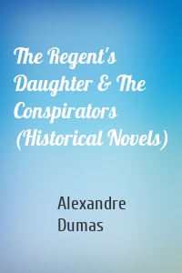 The Regent's Daughter & The Conspirators (Historical Novels)