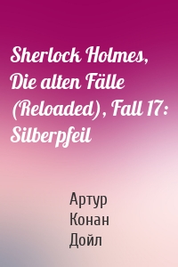 Sherlock Holmes, Die alten Fälle (Reloaded), Fall 17: Silberpfeil