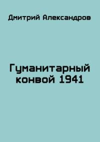 Дмитрий Александров - Гуманитарный конвой 1941