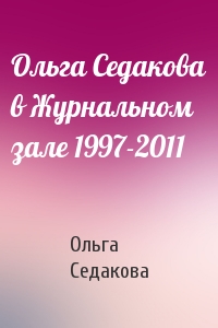 Ольга Седакова - Ольга Седакова в Журнальном зале 1997-2011