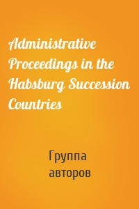 Administrative Proceedings in the Habsburg Succession Countries