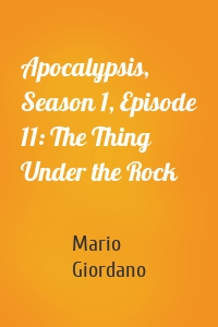 Apocalypsis, Season 1, Episode 11: The Thing Under the Rock