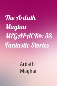 The Ardath Mayhar MEGAPACK®: 38 Fantastic Stories