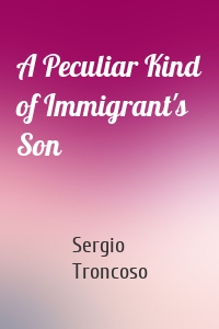 A Peculiar Kind of Immigrant's Son