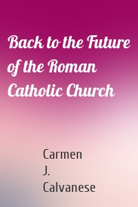 Back to the Future of the Roman Catholic Church