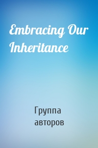 Embracing Our Inheritance
