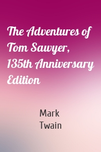 The Adventures of Tom Sawyer, 135th Anniversary Edition