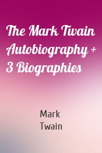 The Mark Twain Autobiography + 3 Biographies