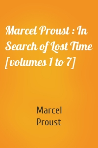 Marcel Proust : In Search of Lost Time [volumes 1 to 7]