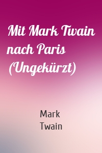 Mit Mark Twain nach Paris (Ungekürzt)