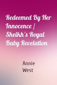 Redeemed By Her Innocence / Sheikh's Royal Baby Revelation