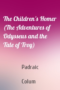 The Children's Homer (The Adventures of Odysseus and the Tale of Troy)