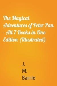 The Magical Adventures of Peter Pan - All 7 Books in One Edition (Illustrated)