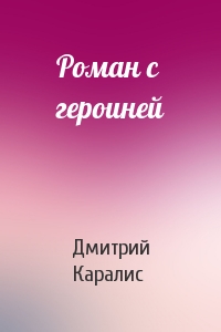 Дмитрий Каралис - Роман с героиней