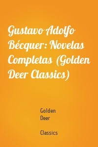 Gustavo Adolfo Bécquer: Novelas Completas (Golden Deer Classics)