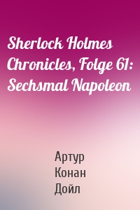 Sherlock Holmes Chronicles, Folge 61: Sechsmal Napoleon