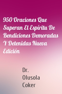 950 Oraciones Que Superan El Espíritu De Bendiciones Demoradas Y Detenidas Nueva Edición