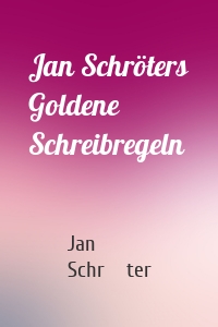 Jan Schröters Goldene Schreibregeln